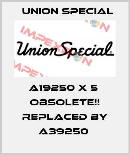 A19250 X 5  Obsolete!! Replaced by A39250  Union Special