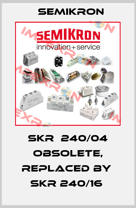 SKR  240/04 Obsolete, replaced by  SKR 240/16  Semikron