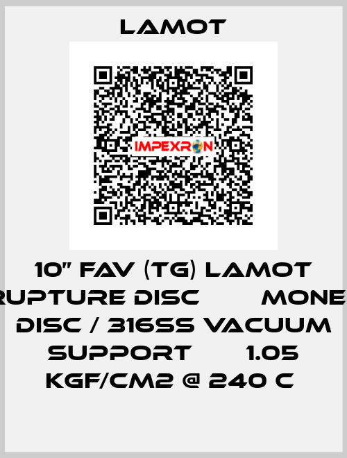 10” FAV (TG) LAMOT RUPTURE DISC        MONEL DISC / 316SS VACUUM SUPPORT       1.05 KGF/CM2 @ 240 C  Lamot