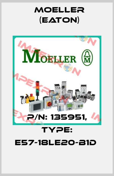 P/N: 135951, Type: E57-18LE20-B1D  Moeller (Eaton)