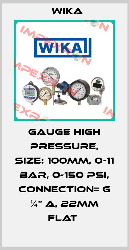 GAUGE HIGH PRESSURE, SIZE: 100MM, 0-11 BAR, 0-150 PSI, CONNECTION= G ¼” A, 22MM FLAT  Wika
