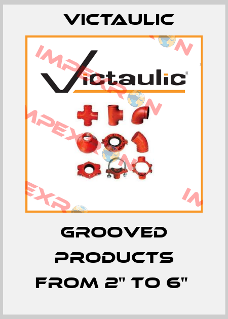 GROOVED PRODUCTS FROM 2" TO 6"  Victaulic