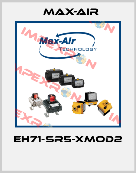 EH71-SR5-XMOD2  Max-Air