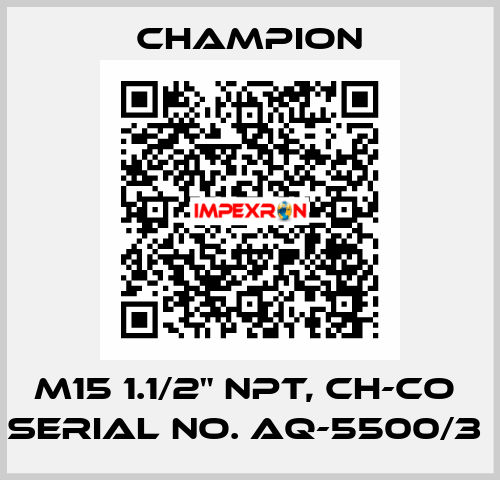 M15 1.1/2" NPT, CH-CO  SERIAL NO. AQ-5500/3  Champion