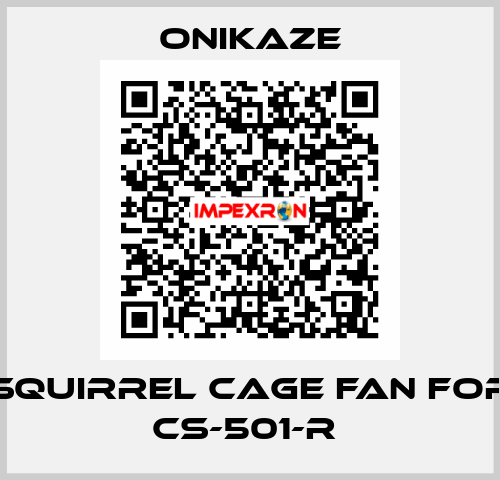squirrel cage fan for CS-501-R  Onikaze