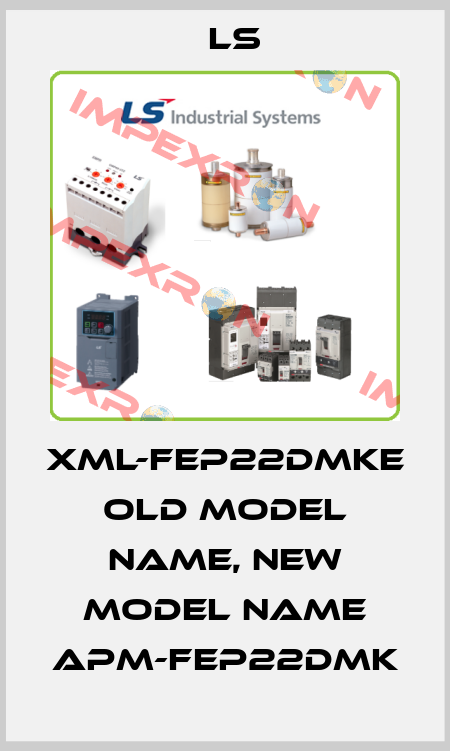 XML-FEP22DMKE  Old model name, New model name APM-FEP22DMK LS