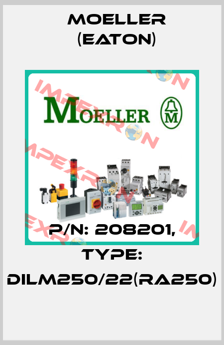 p/n: 208201, Type: DILM250/22(RA250) Moeller (Eaton)