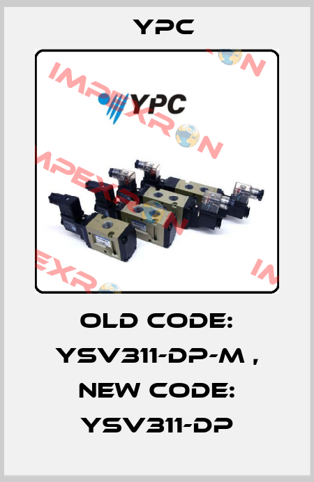 old code: YSV311-DP-M , new code: YSV311-DP YPC
