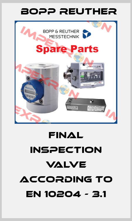 Final inspection valve according to EN 10204 - 3.1 Bopp Reuther