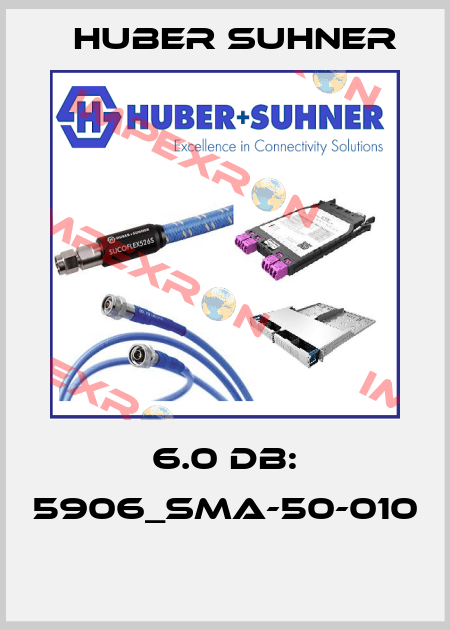 6.0 dB: 5906_SMA-50-010  Huber Suhner